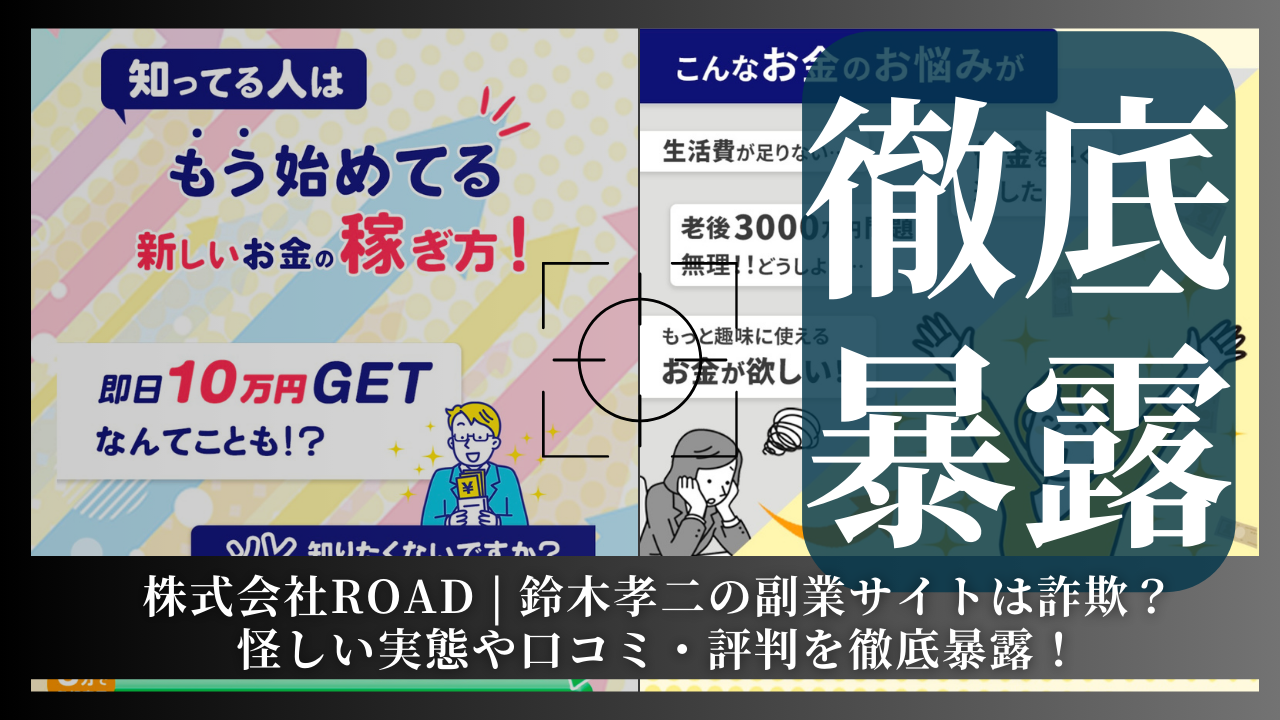 株式会社ROAD｜鈴木孝二が運営する副業サイトは詐欺？その実態や手口を徹底暴露！