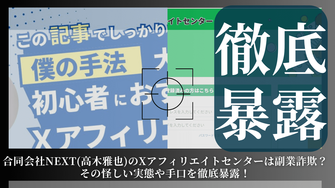 合同会社NEXT(高木雅也)のXアフィリエイトセンターは副業詐欺？その怪しい実態や手口を徹底暴露！