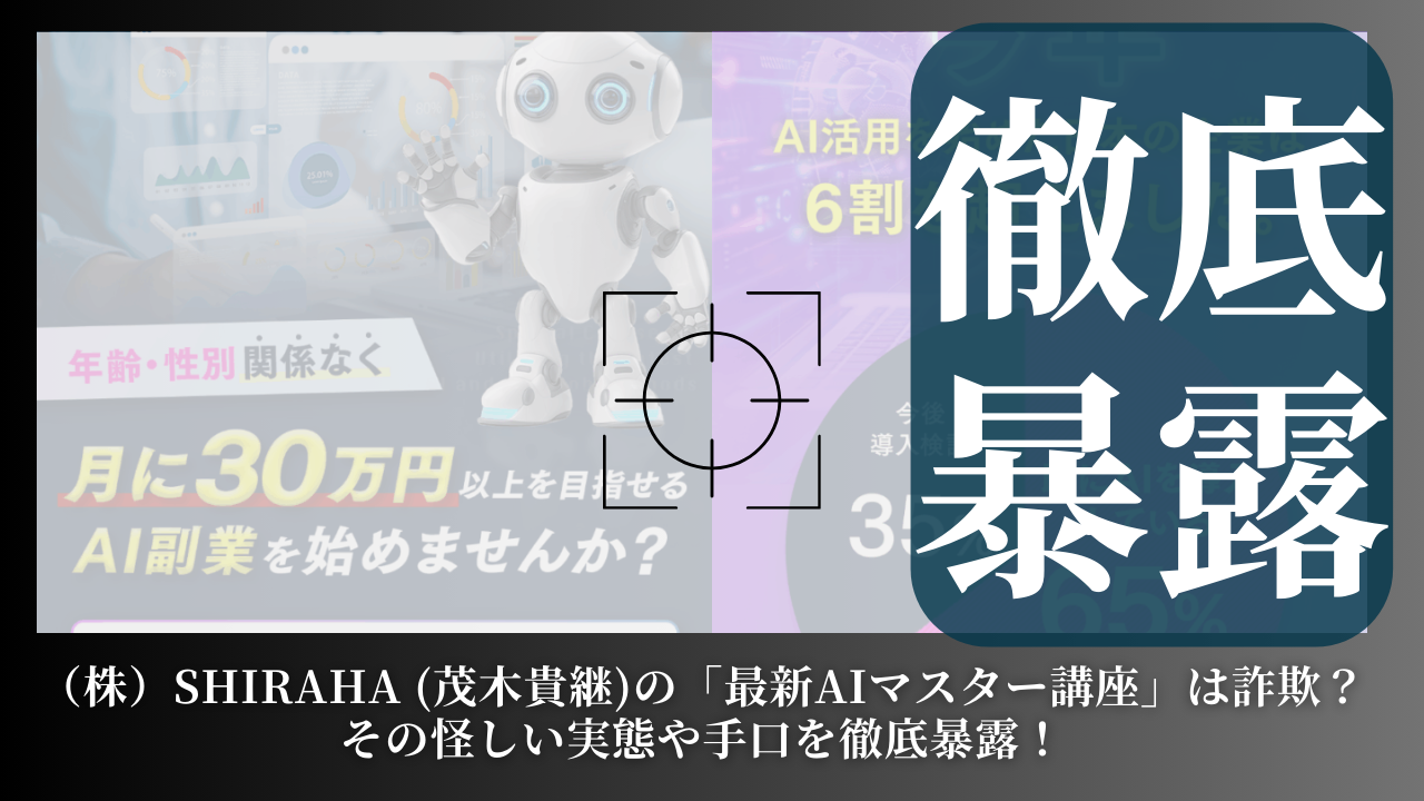 株式会社SHIRAHA (茂木貴継)の「最新AIマスター講座」は詐欺？その怪しい実態や手口を徹底暴露！