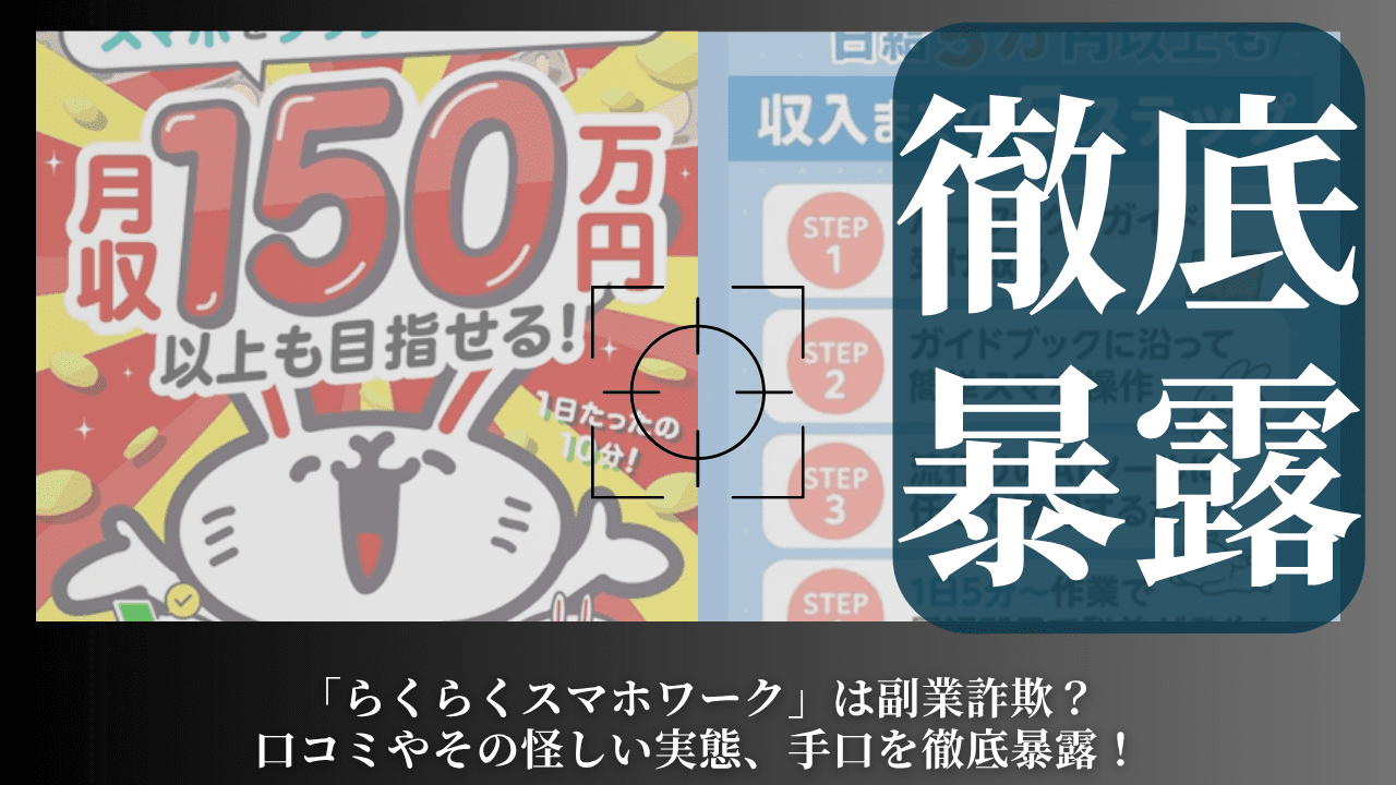 「らくらくスマホワーク」は副業詐欺？口コミやその怪しい実態、手口を徹底暴露！