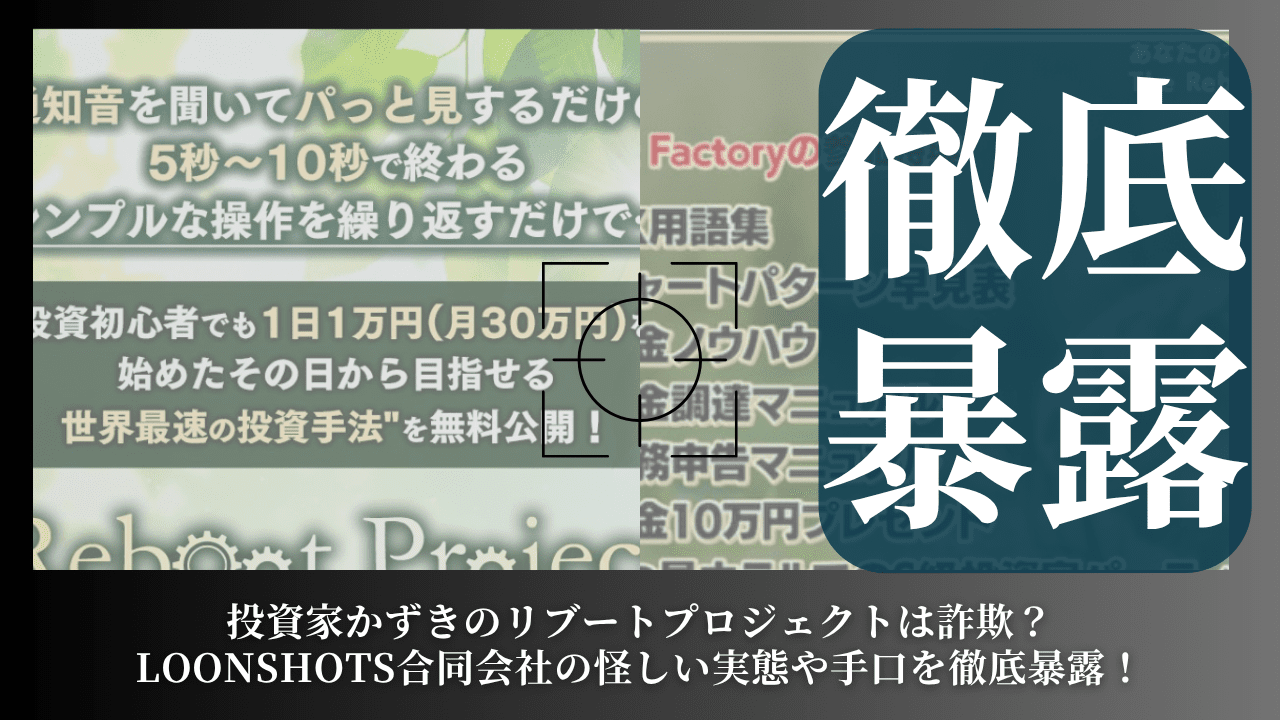 投資家かずきのリブートプロジェクトは詐欺？LOONSHOTS合同会社の怪しい実態や手口を徹底暴露！