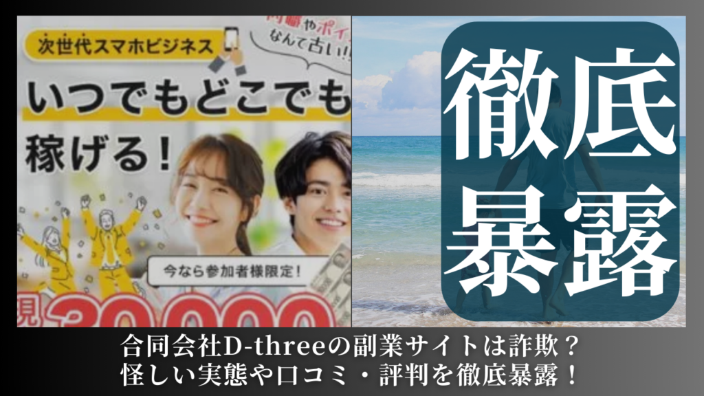合同会社D-threeが運営する副業サイトは副業詐欺？怪しい実態や手口を徹底暴露！